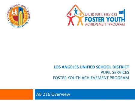 Los angeles unified school district Pupil Services foster youth achievement program AB 216 Overview.