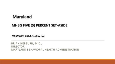 Maryland MHBG FIVE (5) PERCENT SET-ASIDE NASMHPD 2014 Conference