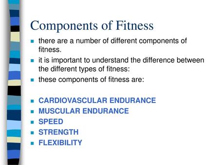 Components of Fitness there are a number of different components of fitness. it is important to understand the difference between the different types of.