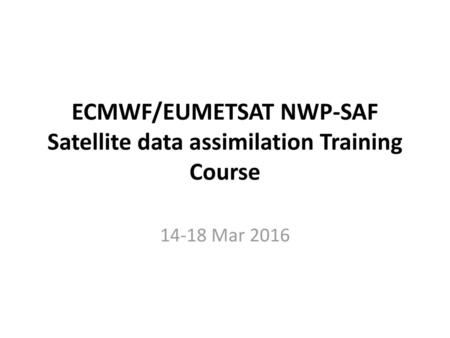 ECMWF/EUMETSAT NWP-SAF Satellite data assimilation Training Course