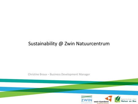 Sustainability @ Zwin Natuurcentrum Christine Broux – Business Development Manager.