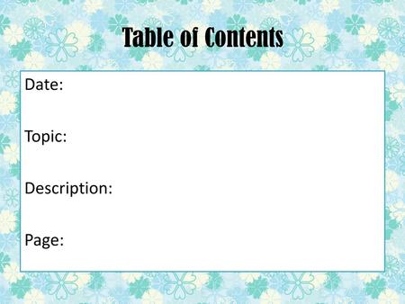 Table of Contents Date: Topic: Description: Page:.