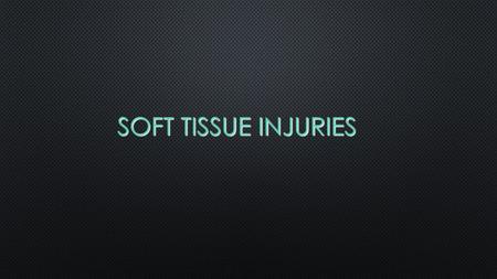 SOFT TISSUE INJURIES.