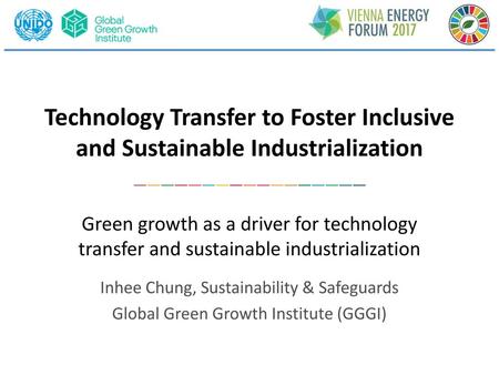 Technology Transfer to Foster Inclusive and Sustainable Industrialization Green growth as a driver for technology transfer and sustainable industrialization.