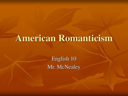 American Romanticism English 10 Mr. McNealey.