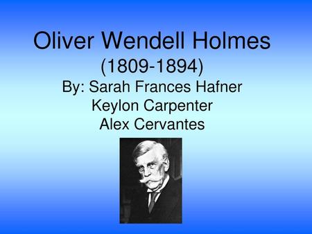 Early influences Oliver Wendell Holmes was born on August 29, 1809 in Cambridge, Massachusetts As a young boy Oliver enjoyed exploring the library of.