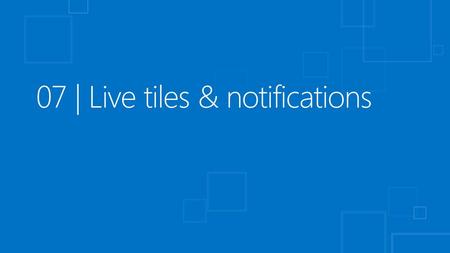 07 | Live tiles & notifications