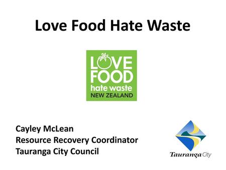 Love Food Hate Waste Cayley McLean Resource Recovery Coordinator