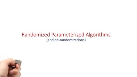 Randomized Parameterized Algorithms (and de-randomizations)