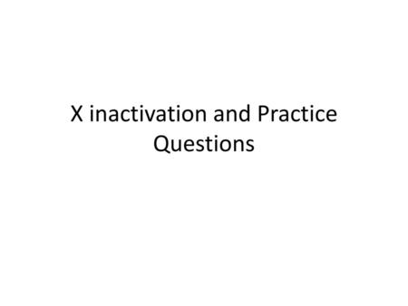 X inactivation and Practice Questions