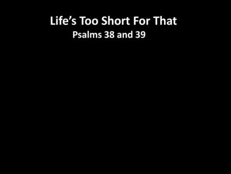 Life’s Too Short For That