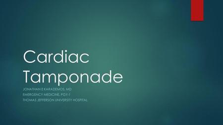 Cardiac Tamponade Jonathan E Karademos, MD Emergency Medicine, PGY-1