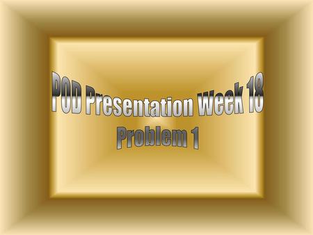 POD Presentation Week 18 Problem 1.