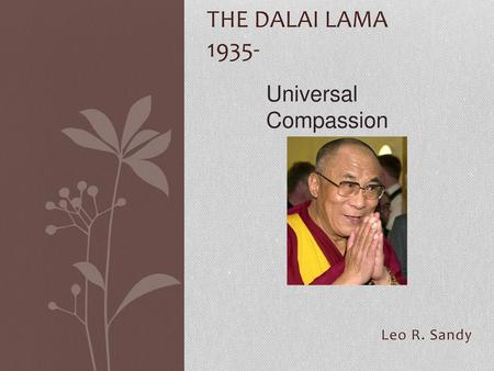 The Dalai Lama 1935- Universal Compassion Leo R. Sandy.