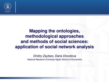 Mapping the ontologies, methodological approaches and methods of social sciences: application of social network analysis Dmitry Zaytsev, Daria Drozdova.