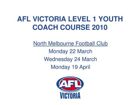 AFL VICTORIA LEVEL 1 YOUTH COACH COURSE 2010