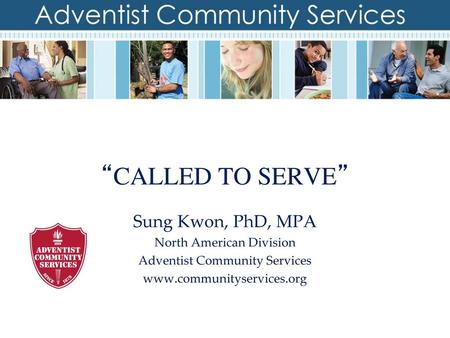 “CALLED TO SERVE” Sung Kwon, PhD, MPA North American Division