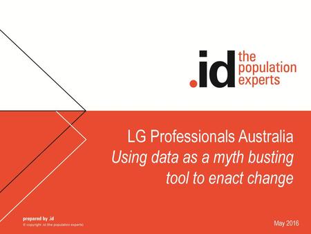 LG Professionals Australia Using data as a myth busting tool to enact change May 2016.