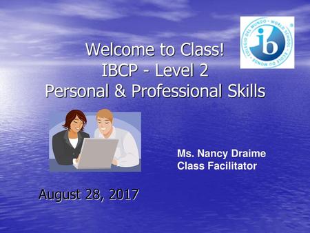 Welcome to Class! IBCP - Level 2 Personal & Professional Skills