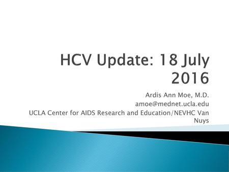 HCV Update: 18 July 2016 Ardis Ann Moe, M.D.