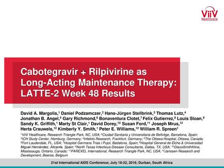 Cabotegravir + Rilpivirine as Long-Acting Maintenance Therapy: LATTE‑2 Week 48 Results David A. Margolis,1 Daniel Podzamczer,2 Hans-Jürgen Stellbrink,3.