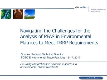 Navigating the Challenges for the Analysis of PFAS in Environmental Matrices to Meet TRRP Requirements Charles Neslund, Technical Director TCEQ Environmental.