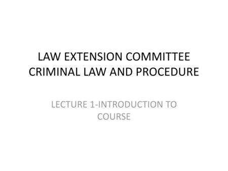 LAW EXTENSION COMMITTEE CRIMINAL LAW AND PROCEDURE