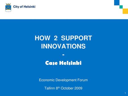 Tallinn HOW 2 SUPPORT INNOVATIONS - Case Helsinki Economic Development Forum Tallinn 8th October 2009 8.10.2009 Minna Maarttola.