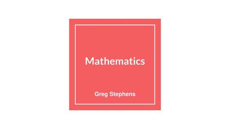 Mathematics Greg Stephens.