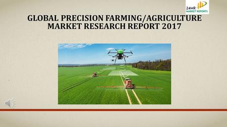 GLOBAL PRECISION FARMING/AGRICULTURE MARKET RESEARCH REPORT 2017.