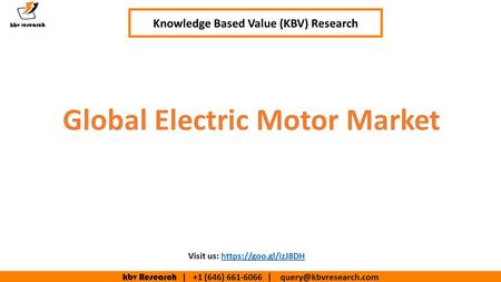 Kbv Research | +1 (646) | Knowledge Based Value (KBV) Research Global Electric Motor Market Visit us: https://goo.gl/izJ8DHhttps://goo.gl/izJ8DH.