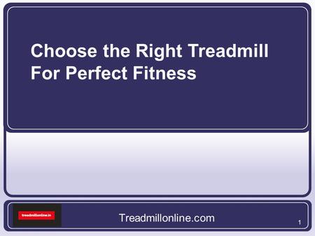 1 1 Choose the Right Treadmill For Perfect Fitness Treadmillonline.com.