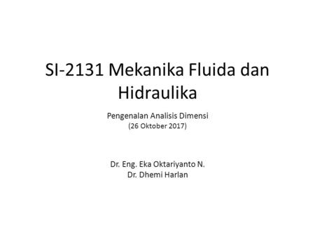 SI-2131 Mekanika Fluida dan Hidraulika Pengenalan Analisis Dimensi (26 Oktober 2017) Dr. Eng. Eka Oktariyanto N. Dr. Dhemi Harlan.