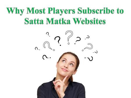 Why most players subscribe to satta matka sites