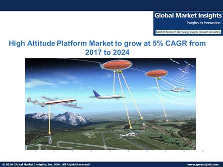 © 2016 Global Market Insights, Inc. USA. All Rights Reserved  High Altitude Platform Market to grow at 5% CAGR from 2017 to 2024.