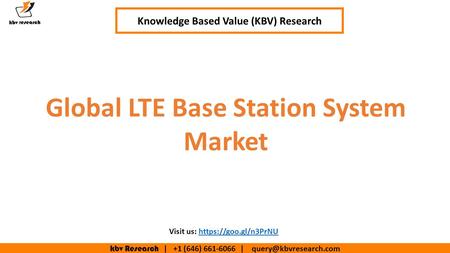 Kbv Research | +1 (646) | Knowledge Based Value (KBV) Research Global LTE Base Station System Market Visit us: https://goo.gl/n3PrNUhttps://goo.gl/n3PrNU.