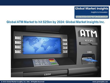 © 2016 Global Market Insights, Inc. USA. All Rights Reserved  Fuel Cell Market size worth $25.5bn by 2024 Global ATM Market to hit $25bn.