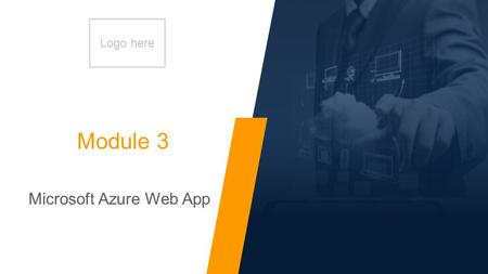 Logo here Module 3 Microsoft Azure Web App. Logo here Module Overview Introduction to App Service Overview of Web Apps Hosting Web Applications in Azure.