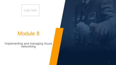 Logo here Module 8 Implementing and managing Azure networking 1.