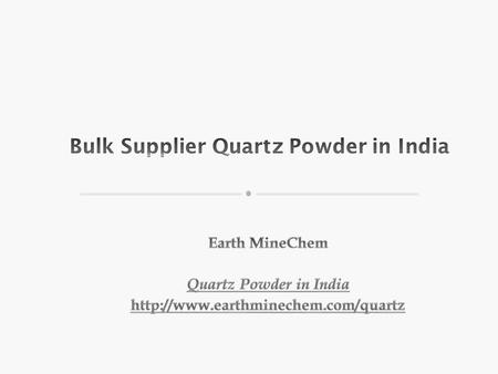 Earth Minechem offer Quartz Powder in wide range. We are engaged in offering quartz products such as quartz. We are manufacture of Quartz Powder in India.