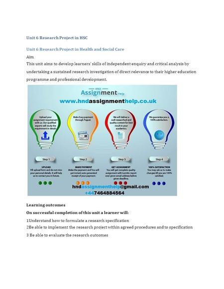 Unit 6 Research Project in HSC Unit 6 Research Project in Health and Social Care Aim This unit aims to develop learners’ skills of independent enquiry.