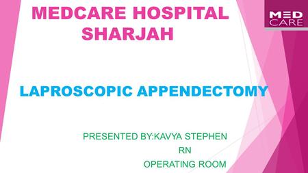 MEDCARE HOSPITAL SHARJAH PRESENTED BY:KAVYA STEPHEN RN OPERATING ROOM LAPROSCOPIC APPENDECTOMY.