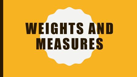 Weights and measures.