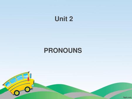 Unit 2 PRONOUNS.