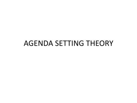 AGENDA SETTING THEORY.