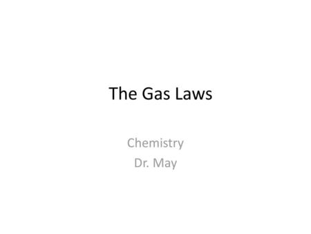 The Gas Laws Chemistry Dr. May.