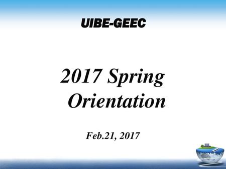 UIBE-GEEC 2017 Spring Orientation Feb.21, 2017 www.geec.uibe.edu.cn.