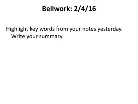 Bellwork: 2/4/16 Highlight key words from your notes yesterday. Write your summary.