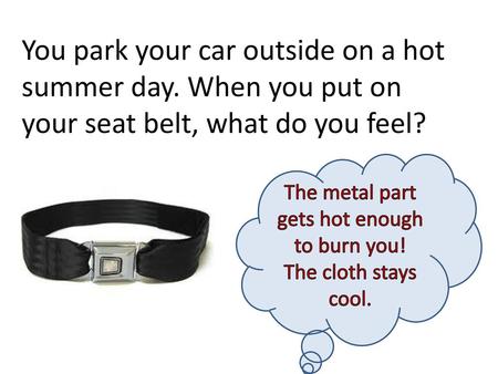 The metal part gets hot enough to burn you! The cloth stays cool.