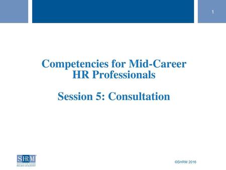 Competencies for Mid-Career HR Professionals Session 5: Consultation